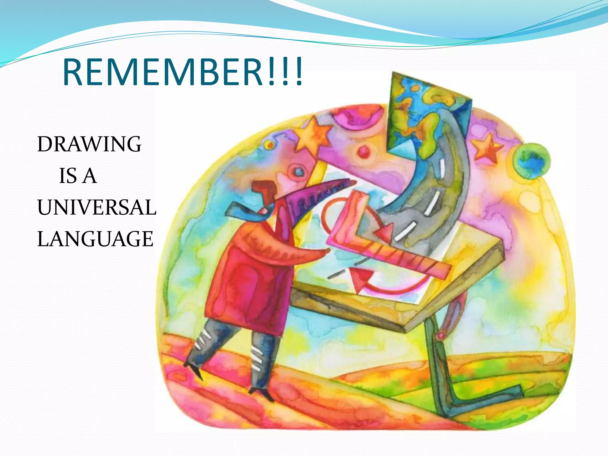REMEMBER!!!
DRAWING
IS A
UNIVERSAL
LANGUAGE
 