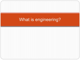 What is engineering? 
 