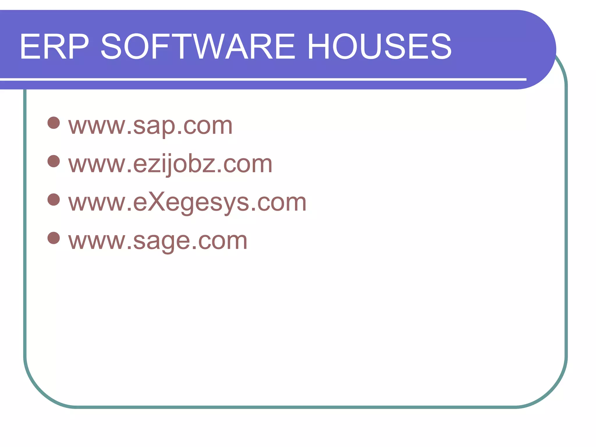 ERP SOFTWARE HOUSES www.sap.com www.ezijobz.com www.eXegesys.com www.sage.com 