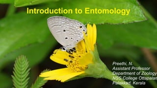 Introduction to Entomology
Preethi, N.
Assistant Professor
Department of Zoology
NSS College Ottapalam
Palakkad, Kerala
 