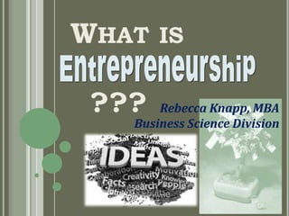 WHAT IS

???

Rebecca Knapp, MBA
Business Science Division

 
