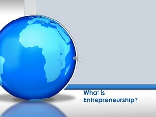 What is Entrepreneurship? 