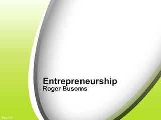 Entrepreneurship 
Roger Busoms 
 