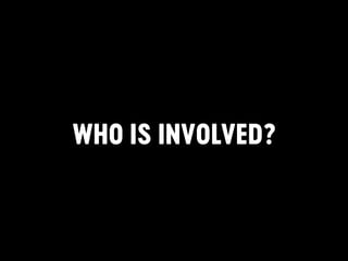 WHO IS INVOLVED?
 