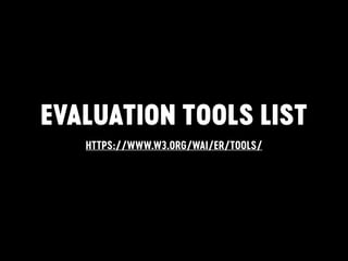 EVALUATION TOOLS LIST
HTTPS://WWW.W3.ORG/WAI/ER/TOOLS/
 