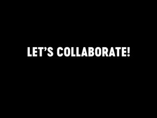 LET’S COLLABORATE!
 