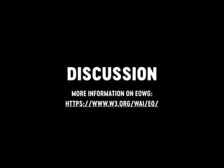 DISCUSSION
MORE INFORMATION ON EOWG:
HTTPS://WWW.W3.ORG/WAI/EO/
 