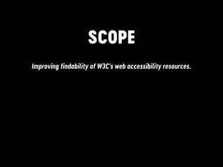 SCOPE
Improving findability of W3C's web accessibility resources.
 