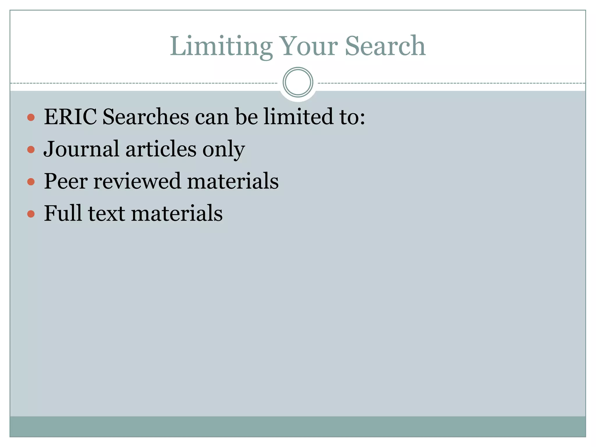 Limiting Your SearchERIC Searches can be limited to:Journal articles onlyPeer reviewed materialsFull text materials