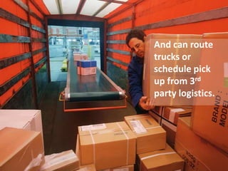 And can route
trucks or
schedule pick
up from 3rd
party logistics.
 