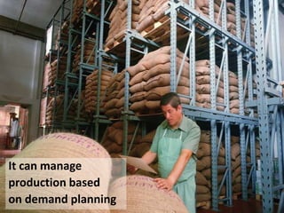 It can manage
production based
on demand planning
 