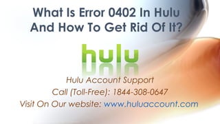 What Is Error 0402 In Hulu
And How To Get Rid Of It?
Hulu Account Support
Call (Toll-Free): 1844-308-0647
Visit On Our website: www.huluaccount.com
 
