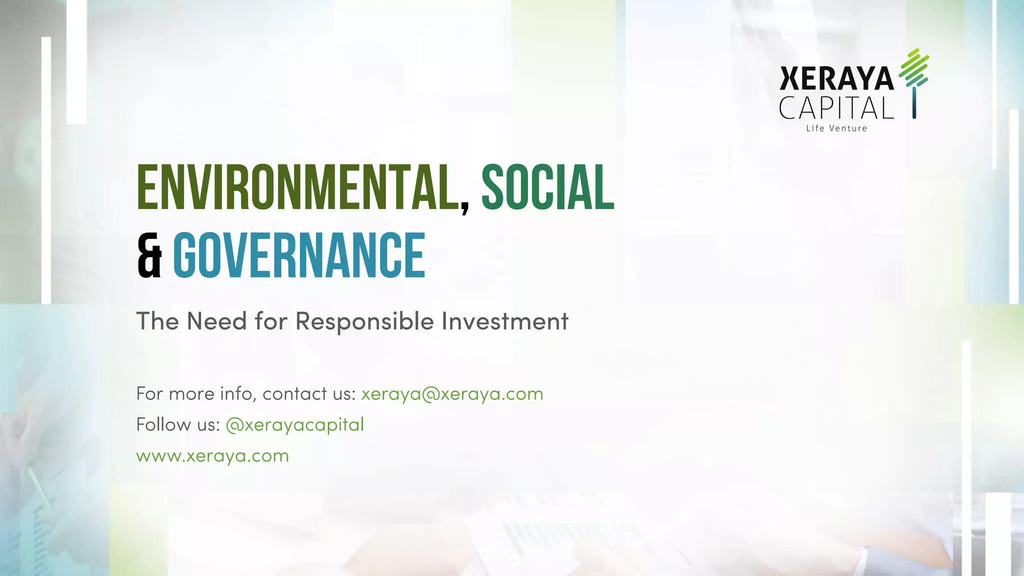 Environmental, Social
& Governance
The Need for Responsible Investment
For more info, contact us: xeraya@xeraya.com
Follow us: @xerayacapital
www.xeraya.com