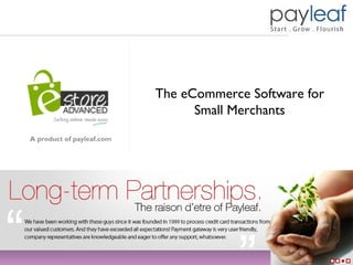 The eCommerce Software for
                                                              Small Merchants
    A product of payleaf.com




1
                        © 2011 Payleaf - Confidential © 2011 Payleaf - Confidential
 