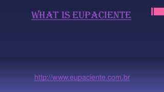 What is Eupaciente
http://www.eupaciente.com.br
 