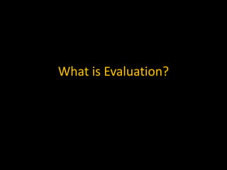 What is Evaluation?
 