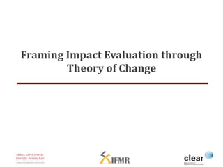 Framing Impact Evaluation through 
Theory of Change 
 