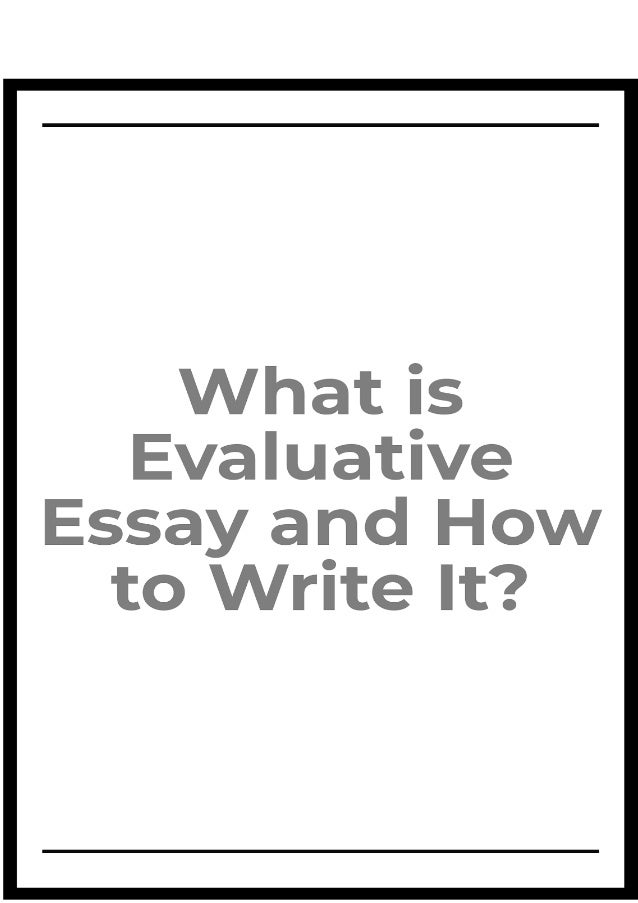 What Is Evaluative Essay And How To Write It What Is Evaluative Essay And How To Write It Well Most Of The Students Business Plan Essay also English Essay Writing Examples Research Essay Topics For High School Students