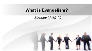 What is Evangelism?
Mathew 28:19-20
 