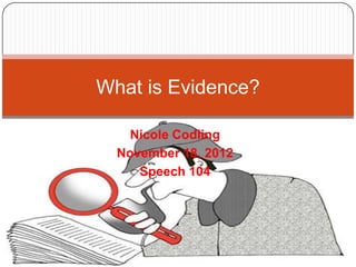 What is Evidence?

    Nicole Codling
  November 18, 2012
     Speech 104
 