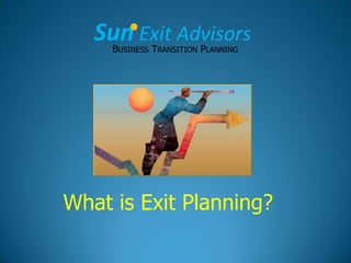 SunExit Advisors Business Transition Planning What is Exit Planning? 
