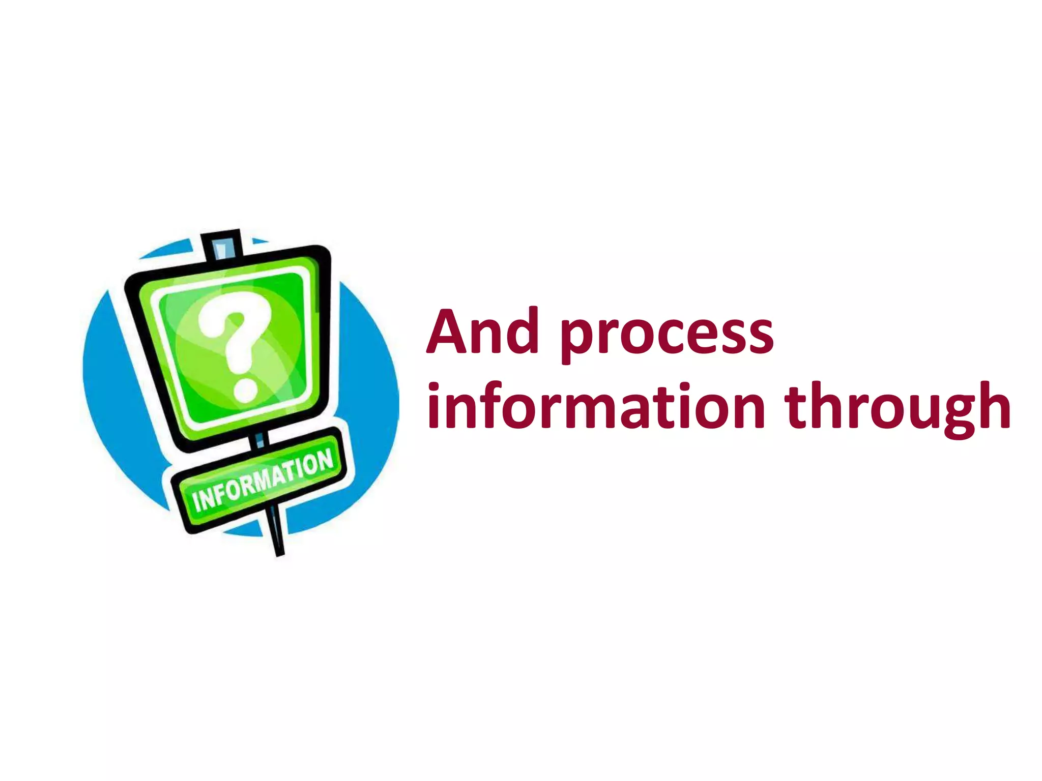 And process
information through