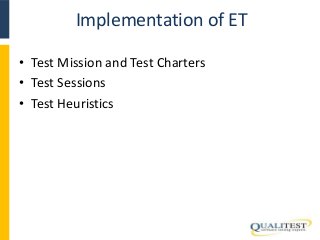 Implementation of ET 
• Test Mission and Test Charters 
• Test Sessions 
• Test Heuristics 
 