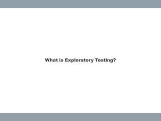 What is Exploratory Testing?
 