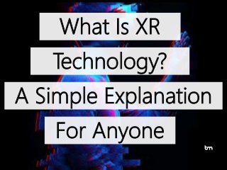 For Anyone
What Is XR
Technology?
A Simple Explanation
 