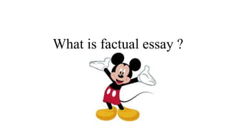 What is factual essay ?
 