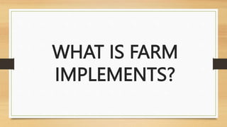 WHAT IS FARM
IMPLEMENTS?
 