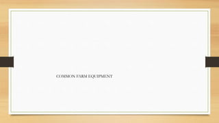COMMON FARM EQUIPMENT
 