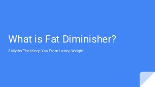 What is Fat Diminisher?
3 Myths That Keep You From Losing Weight
 