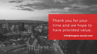 Thank you for your
time and we hope to
have provided value.
info@magna-social.com
 