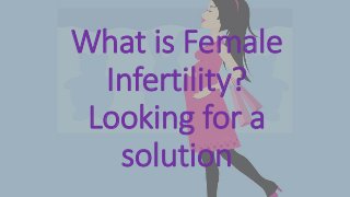 What is Female
Infertility?
Looking for a
solution
 