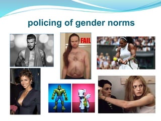 policing of gender norms
 