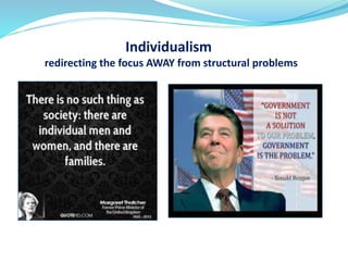 Individualism
redirecting the focus AWAY from structural problems
 