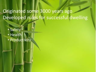 Originated some 3000 years ago
Developed rules for successful dwelling
• Safety
• Health
• Productivity

 