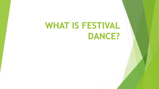 WHAT IS FESTIVAL
DANCE?
 