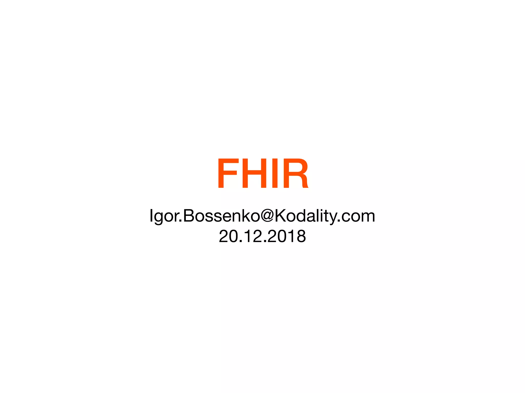 FHIR
Igor.Bossenko@Kodality.com

20.12.2018
 