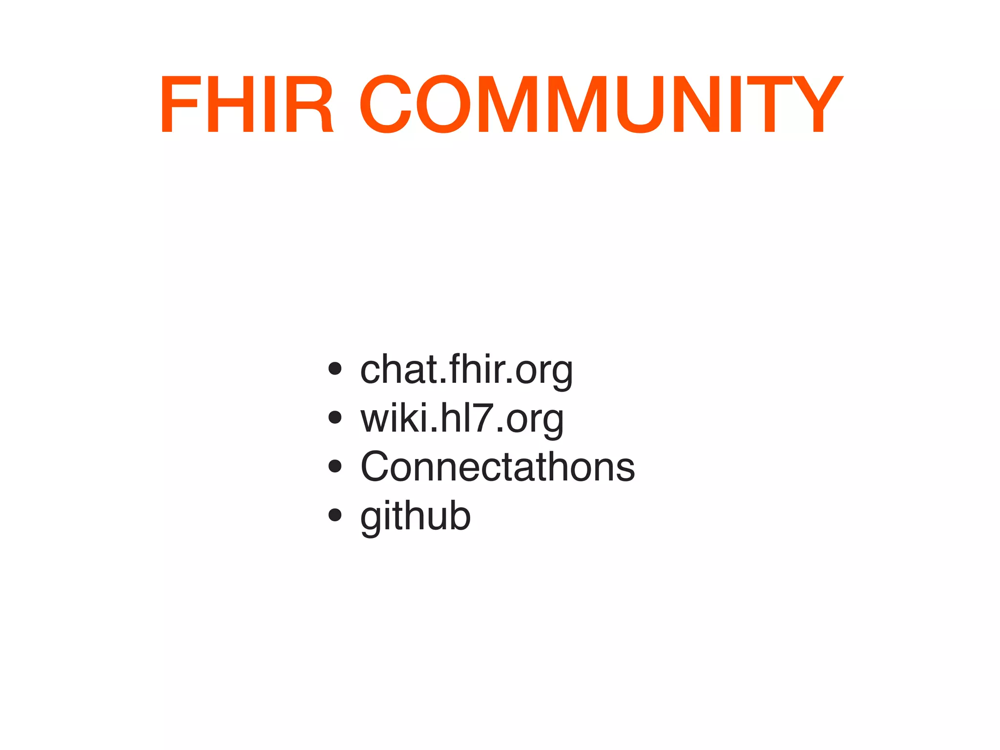 FHIR COMMUNITY
• chat.fhir.org
• wiki.hl7.org
• Connectathons
• github
 