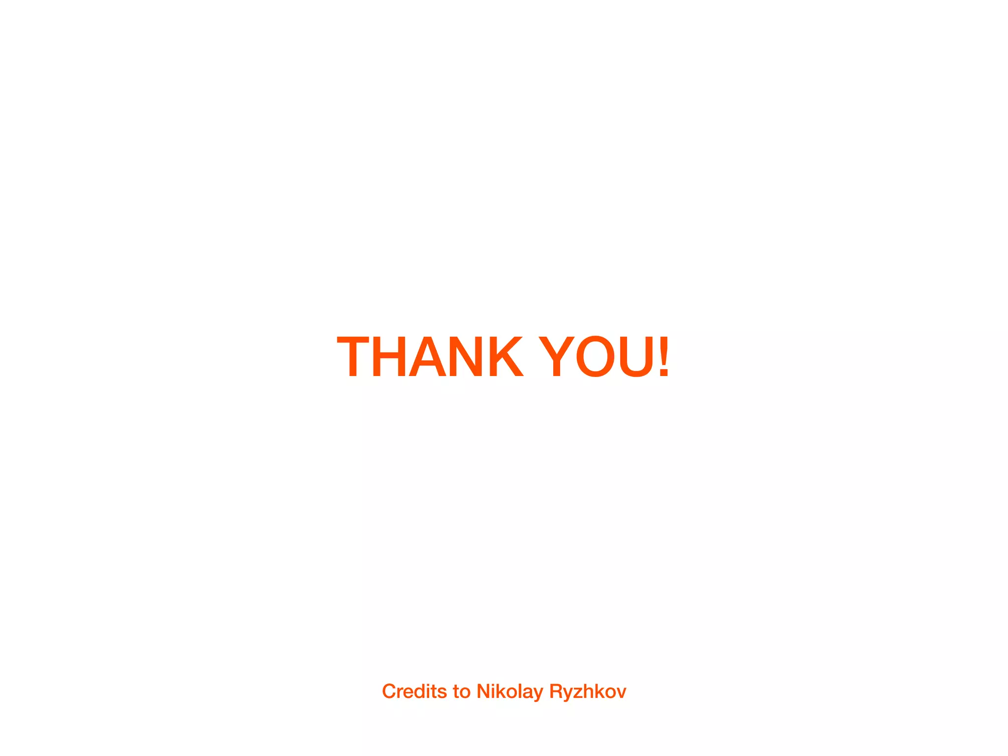 THANK YOU!
Credits to Nikolay Ryzhkov
 