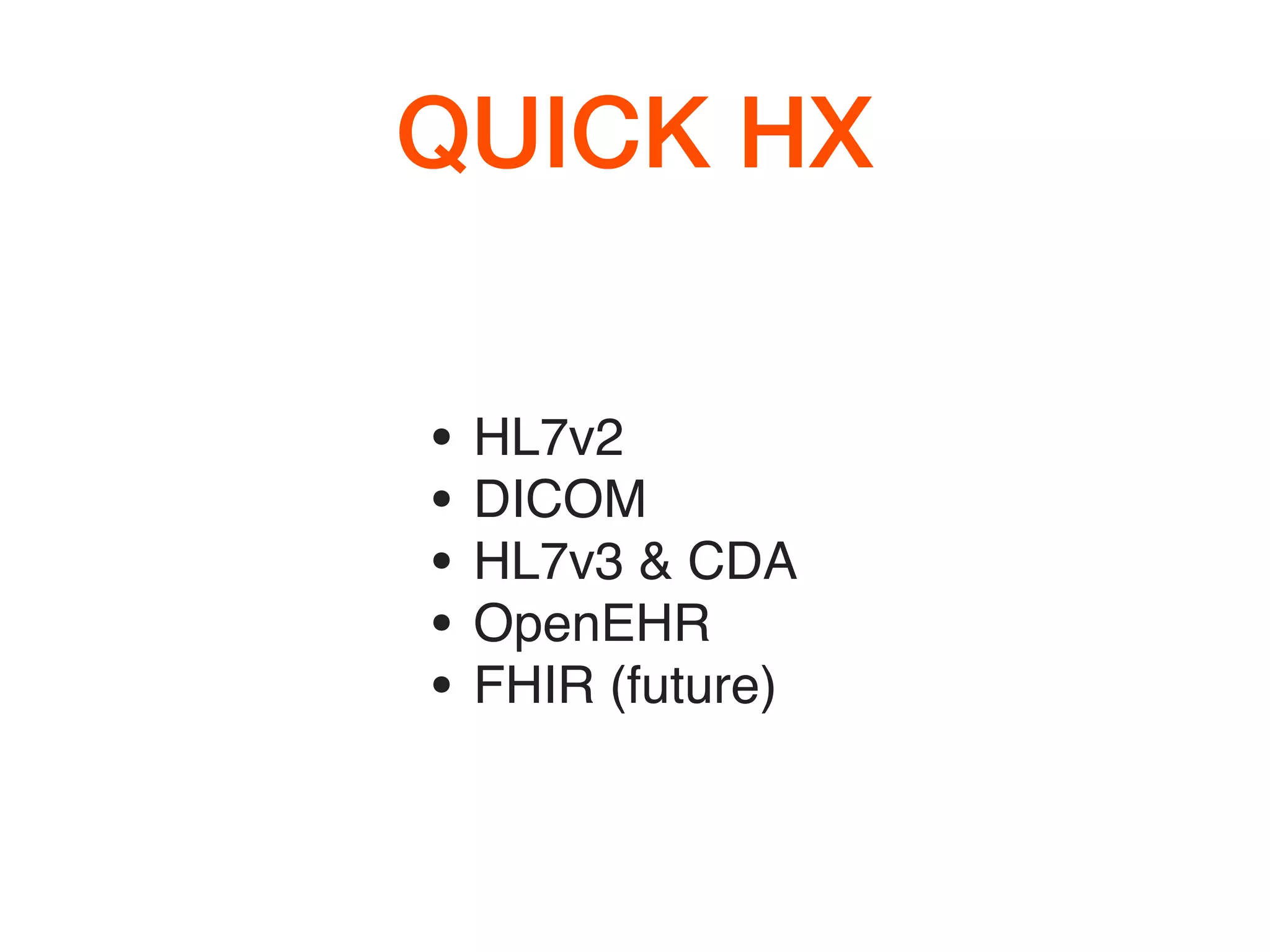 QUICK HX
• HL7v2
• DICOM
• HL7v3 & CDA
• OpenEHR
• FHIR (future)
 