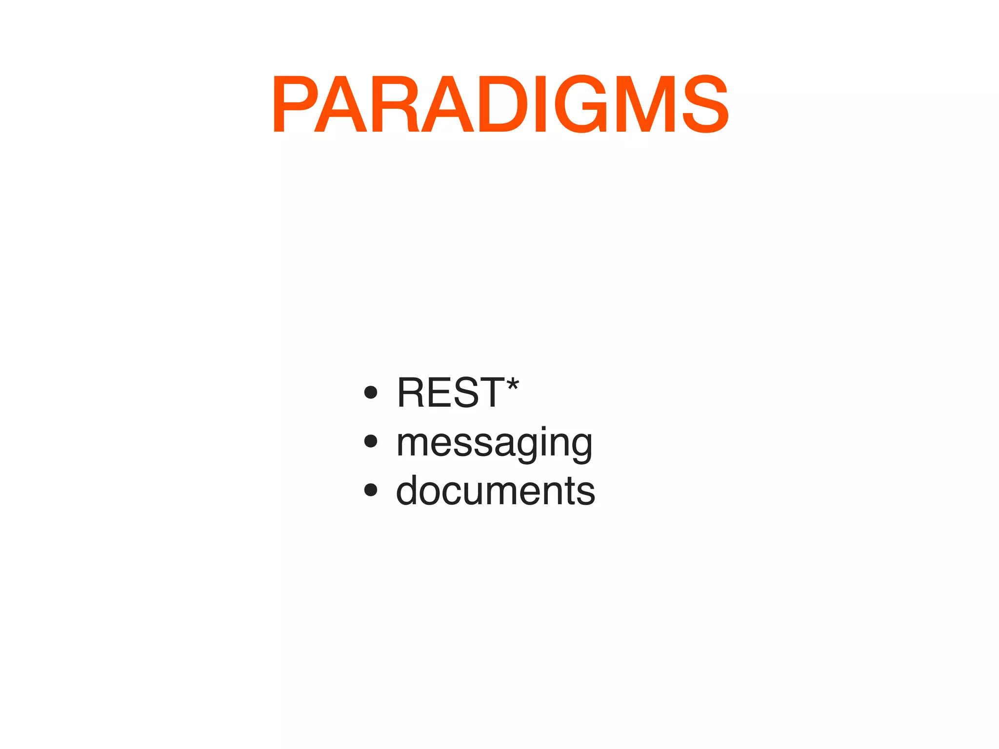 PARADIGMS
• REST*
• messaging
• documents
 