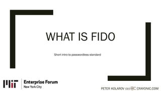 WHAT IS FIDO
PETER KOLAROV CEO CRAYONIC.COM
Short intro to passwordless standard
 