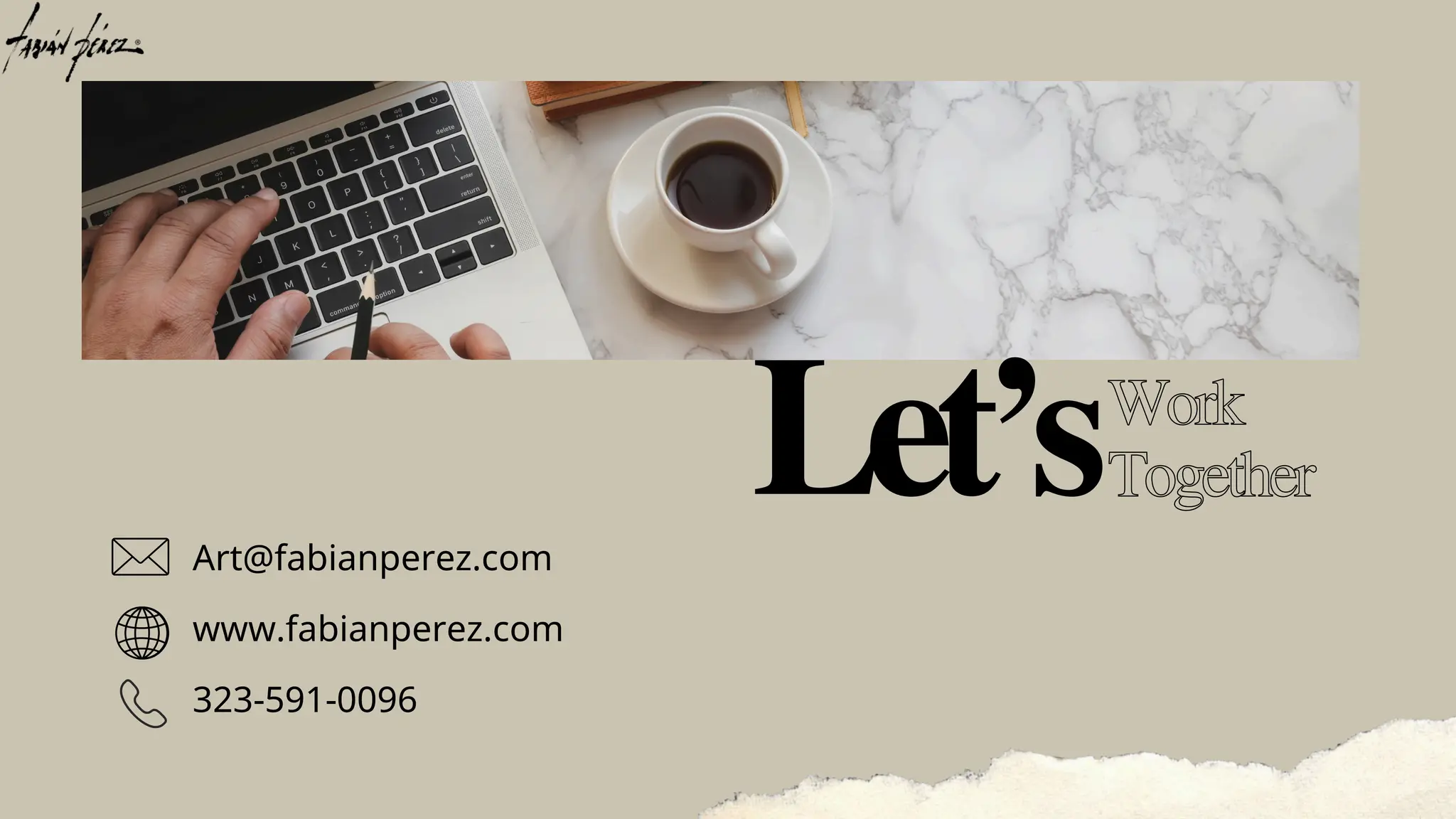 Let’sTogether
Work
Art@fabianperez.com
www.fabianperez.com
323-591-0096
 