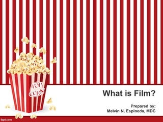 What is Film?
Prepared by:
Melvin N. Espineda, MDC
 