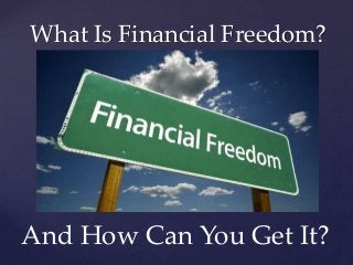 What Is Financial Freedom?
And How Can You Get It?
 