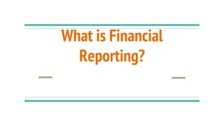 What is Financial
Reporting?
 