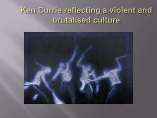 Ken Currie reflecting a violent and brutalised culture